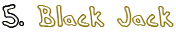 5.) Black Jack