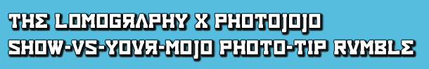 The Lomography x Photojojo Show-Us-Your-Mojo Photo-Tip Rumble