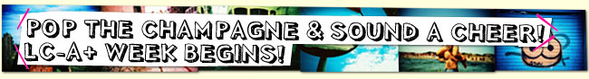 POP THE CHAMPAGNE & SOUND A CHEER! LC-A+ WEEK BEGINS! 