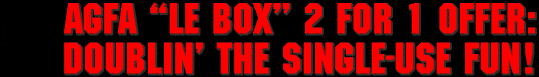 AGFA LE BOX 2 for 1 OFFER: DOUBLIN' THE SINGLE-USE FUN!