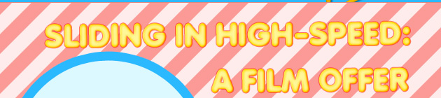 SLIDING IN HIGH-SPEED: A FILM OFFER