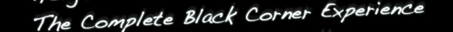 The Complete Black Corner Experience