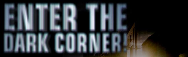 Enter the Dark Corner!