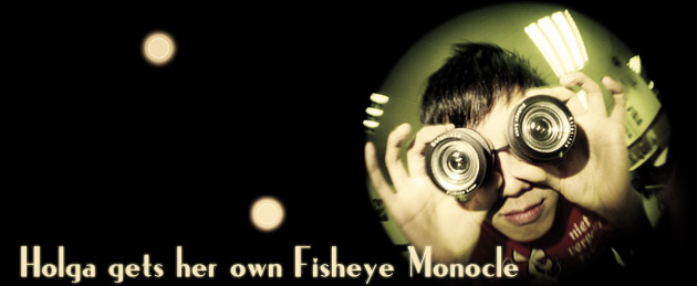 Holga gets her own Fisheye Monocle