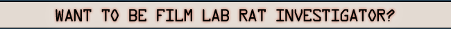 WANT TO BE FILM LAB RAT INVESTIGATOR?