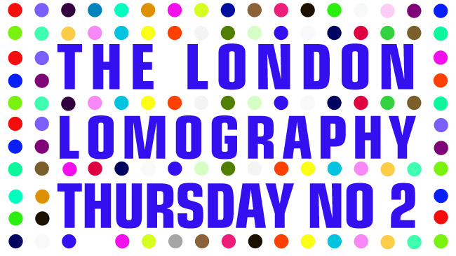 THE LONDON LOMOGRAPHY THURSDAYS! Dear Lomographer, Mate, City Slicker, Londoner: