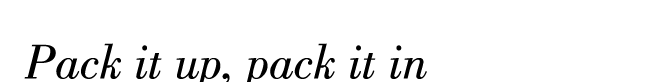PACK IT UP, PACK IT IN