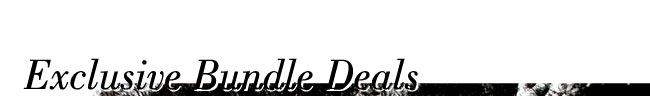 EXCLUSIVE BUNDLE DEALS