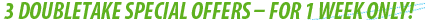 3 Doubletake Special Offers &ndash; for 1 week only!