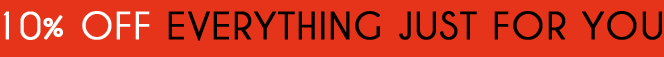 10% Off Everything Just For You!