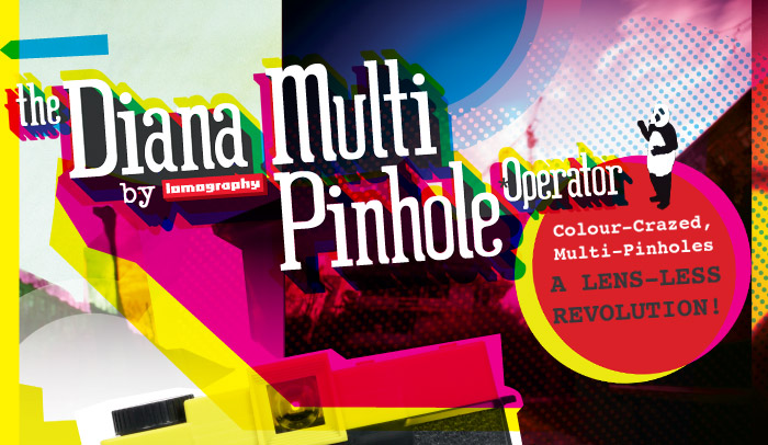 The Diana Multi Pinhole Operator -- Colour-Crazed, Multi-Pinholes - a Lens-less Revolution!