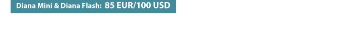 Diana Mini and Diana Flash: 85 EUR / 100 USD