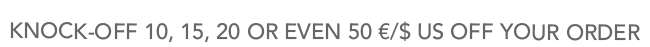Knock-off 10, 15, 20 or even 50 EUR/USD from your order