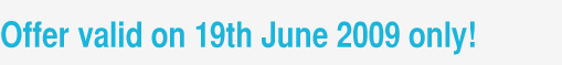 Offer valid on 19th June 2009 only!