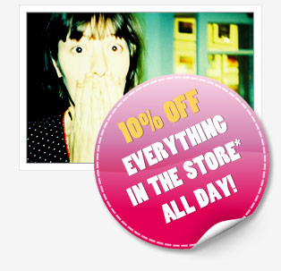 10 percent Off Everything in the Store* All Day!