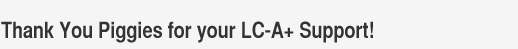 Thank You Piggies for your LC-A+ Support! 