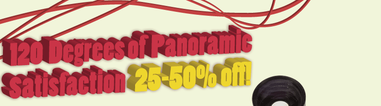 120 Degrees of Panoramic Satisfaction - 25-50 percent off!