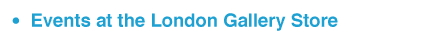Events at the London Gallery Store