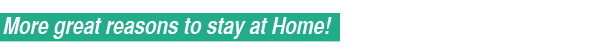 More great reasons to stay at Home!