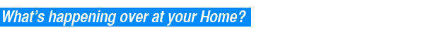 What's happening over at your Home?