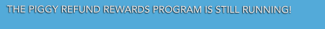 The Piggy Refund Rewards program is still running!