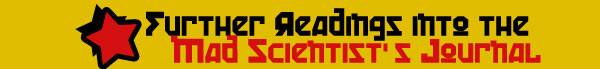 Further Readings into the Mad Scientist&rsquo;s Journal