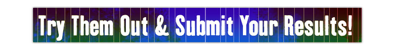 Try Them Out & Submit Your Results!    
