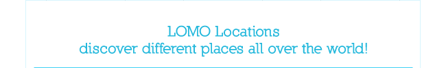LOMO Locations - discover different places all over the world!