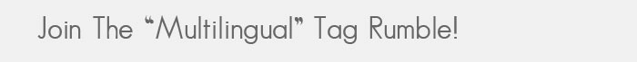 Join The “Multilingual” Tag Rumble! 	 