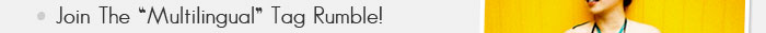• Join The “Multilingual” Tag Rumble!
