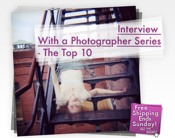 Interview With a Photographer Series - The Top 10 --> Free Shipping Ends Sunday!