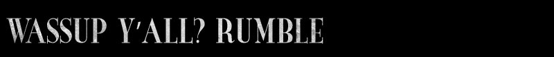 Wassup Y’all? Rumble