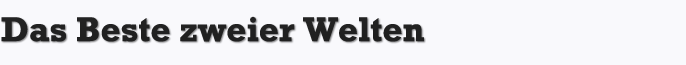 Das Beste zweier Welten (Galerien und Effekte)