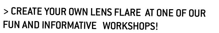 Create your own Lens Flare at one of our fun and informative workshops! 