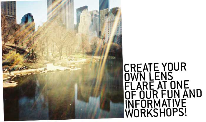  Create your own Lens Flare at one of our fun and informative workshops! 