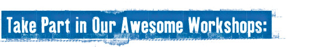 Take Part in Our Awesome Workshops: