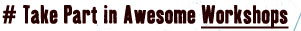 Take Part in Awesome Workshops 