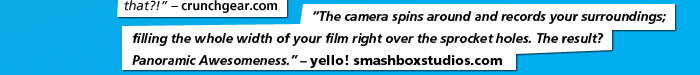 “The camera spins around and records your surroundings; filling the whole width of your film right over the sprocket holes. The result? Panoramic Awesomeness.” – yello! smashboxstudios.com “The camera spins around and records your surroundings; filling the whole width of your film right over the sprocket holes. The result? Panoramic Awesomeness.” – yello! smashboxstudios.com 