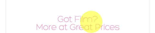 Got Film? More at Great Prices