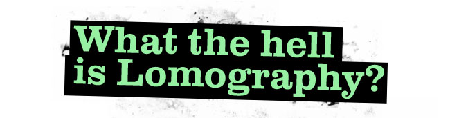 What the hell is Lomography?