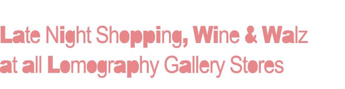 Late Night Shopping, Wine & Walz at all Lomography Gallery Stores