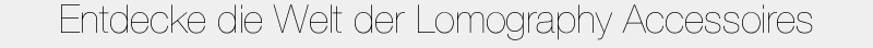 -> Check out the Lomography Accessory Lineup