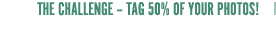 The Challenge - Tag 50% Of Your Photos!