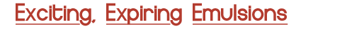 Exciting, Expiring Emulsions