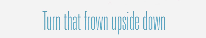 Turn that frown upside down