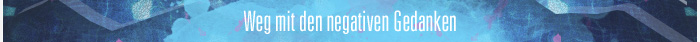 Weg mit den negativen Gedanken