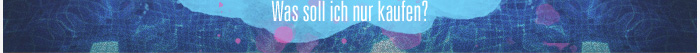 Was soll ich nur kaufen?