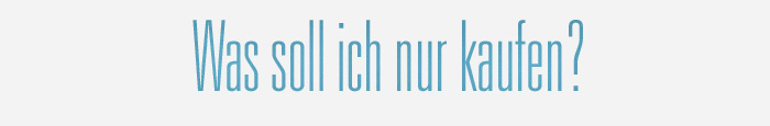 Was soll ich nur kaufen?