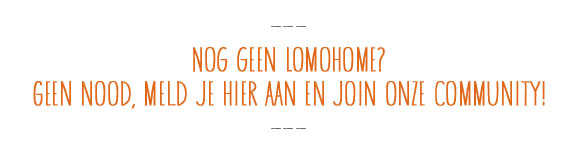 Nog geen Lomohome? Geen nood, meld je hier aan en join onze community!