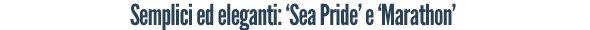 Semplici ed eleganti: 'Sea Pride' e 'Marathon'